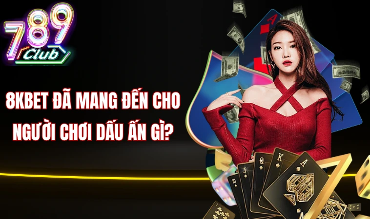 8kbet - Nhà Cái Cá Cược Hấp Dẫn Nhất Trong Năm 2024 2 8kbet đã mang đến cho người chơi dấu ấn gì?