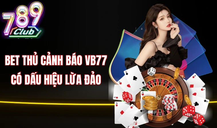 Vb77 Không Uy Tín Với Những Trải Nghiệm Rủi Ro 1 Bet thủ cảnh báo Vb77 có dấu hiệu lừa đảo