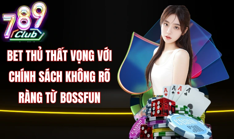 Bossfun Và Những Chiêu Trò Lừa Đảo Tinh Vi 1 Bet thủ thất vọng với chính sách không rõ ràng từ Bossfun