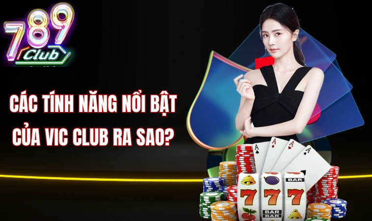 Vicclub - Thế Giới Giải Trí Đỉnh Cao Trong Tầm Tay 2 Các tính năng nổi bật của Vic club ra sao?