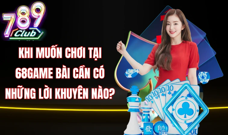 68 Game Bài – Phân Tích Sâu Những Vấn Đề Liên Quan 2 Khi muốn chơi tại 68game Bài cần có những lời khuyên nào?