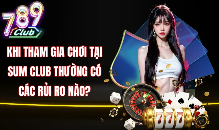 Sumclub - Thiên Đường Cá Cược Hay Cạm Bẫy Tiềm Ẩn? 2 Khi tham gia chơi tại Sum club thường có các rủi ro nào?