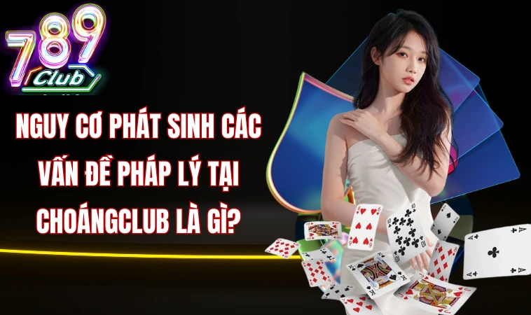 Nhà Cái Choáng Club Và Những Sự thật Gây Sốc Cho Bạn 2 Nguy cơ phát sinh các vấn đề pháp lý tại ChoángClub là gì?