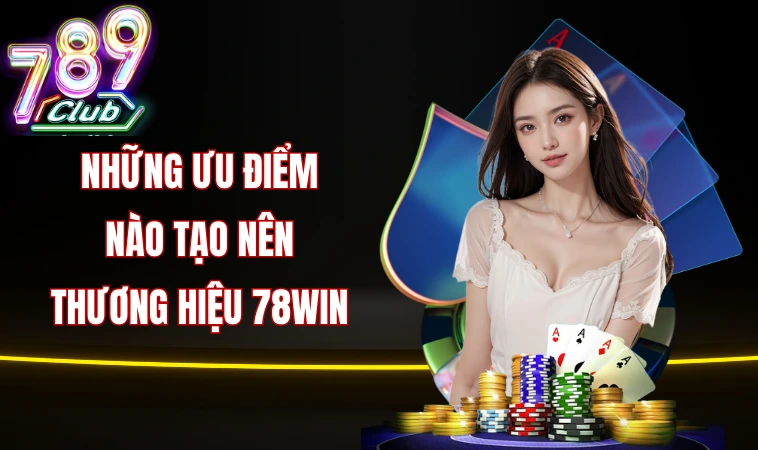 78Win - Sân Chơi Cá Cược Uy Tín Đáng Được Trải Nghiệm 2 Những ưu điểm nào tạo nên thương hiệu 78win