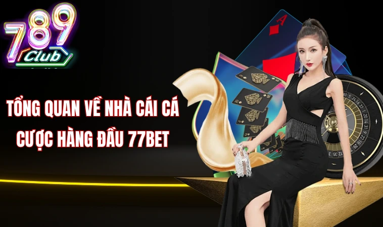 77Bet - Sự Lựa Chọn Hàng Đầu Dành Cho Người Tham Gia 1 Tổng quan về nhà cái cá cược hàng đầu 77bet