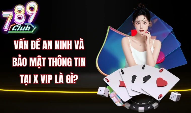 Xvip - Vì Sao Nhiều Người Lại E Ngại Khi Chơi Tại Đây? 2 Vấn đề an ninh và bảo mật thông tin tại X vip là gì?